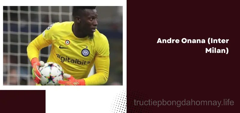 Andre Onana (Inter Milan) – T hủ môn xuất sắc nhất thế giới