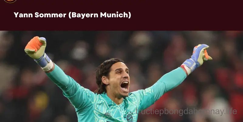 Thủ môn xuất sắc nhất thế giới- Yann Sommer (Bayern Munich)