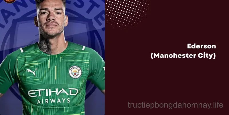 Thủ môn xuất sắc nhất thế giới- Ederson (Manchester City)